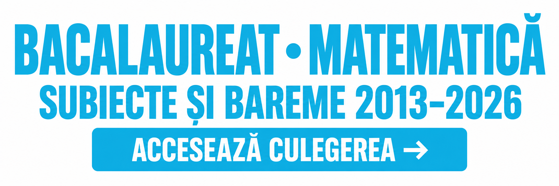 Bacalaureat Matematică 2013–2026 – subiecte și bareme
